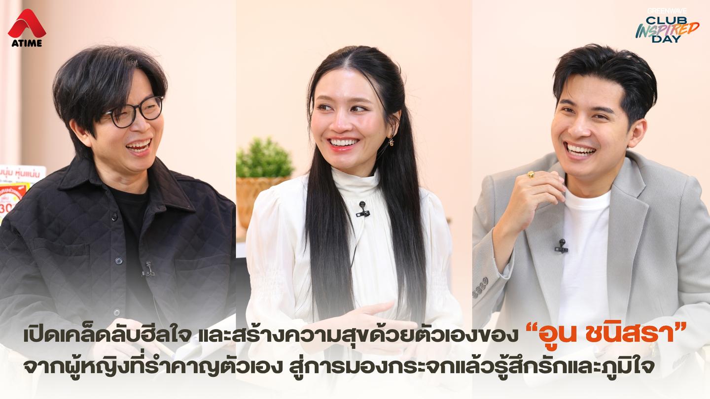 เปิดเคล็ดลับฮีลใจ และสร้างความสุขด้วยตัวเองของ “อูน ชนิสรา” จากผู้หญิงที่รำคาญตัวเอง สู่การมองกระจกแล้วรู้สึกรักและภูมิใจ